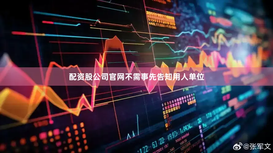 配资股公司官网不需事先告知用人单位
