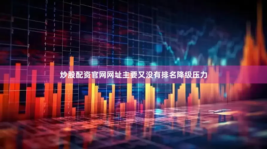 炒股配资官网网址主要又没有排名降级压力