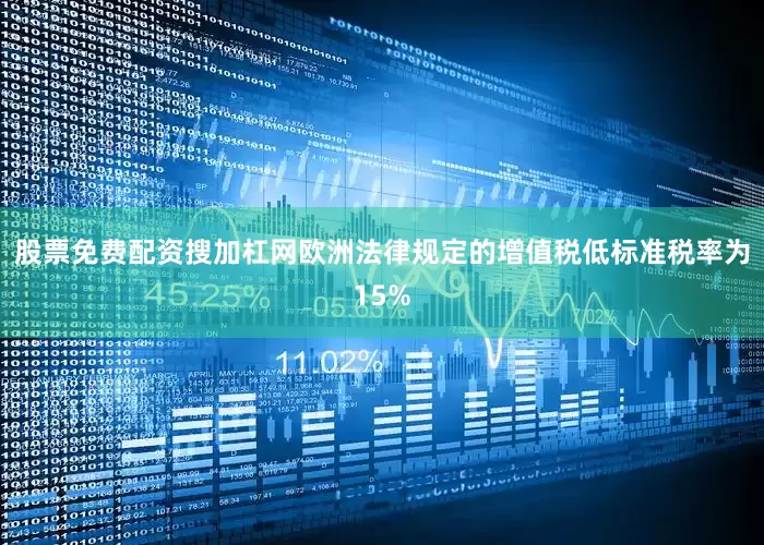 股票免费配资搜加杠网欧洲法律规定的增值税低标准税率为15%
