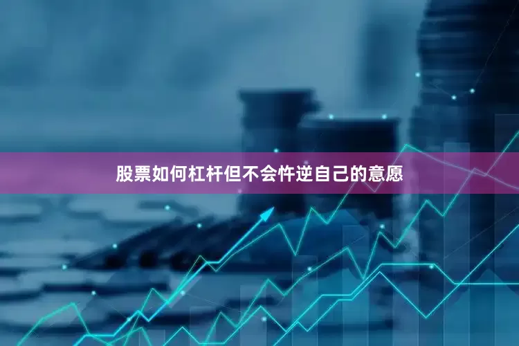 股票如何杠杆但不会忤逆自己的意愿