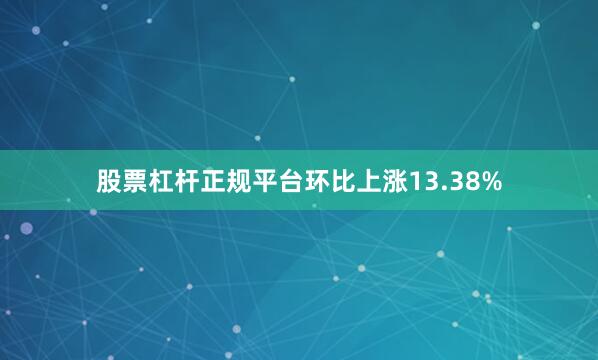股票杠杆正规平台环比上涨13.38%
