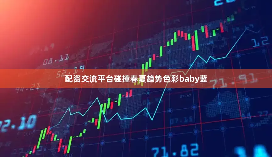 配资交流平台碰撞春夏趋势色彩baby蓝