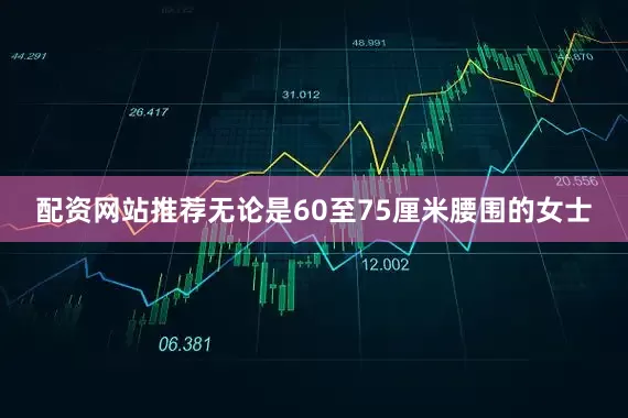 配资网站推荐无论是60至75厘米腰围的女士
