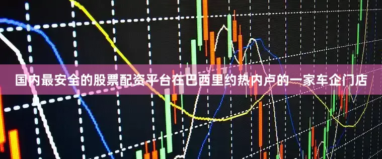 国内最安全的股票配资平台在巴西里约热内卢的一家车企门店