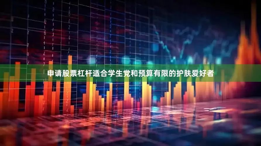申请股票杠杆适合学生党和预算有限的护肤爱好者