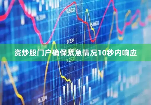 资炒股门户确保紧急情况10秒内响应